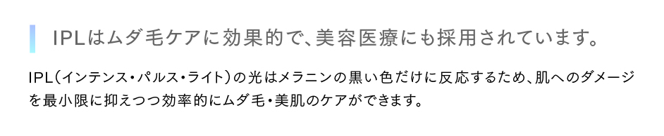 IPLはムダ毛ケアに効果的で、美容医療にも採用されています。